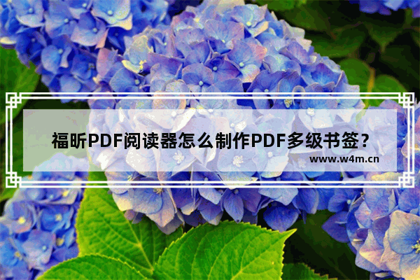 福昕PDF阅读器怎么制作PDF多级书签？制作PDF多级书签操作步骤解析