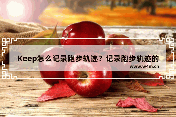 Keep怎么记录跑步轨迹？记录跑步轨迹的方法说明