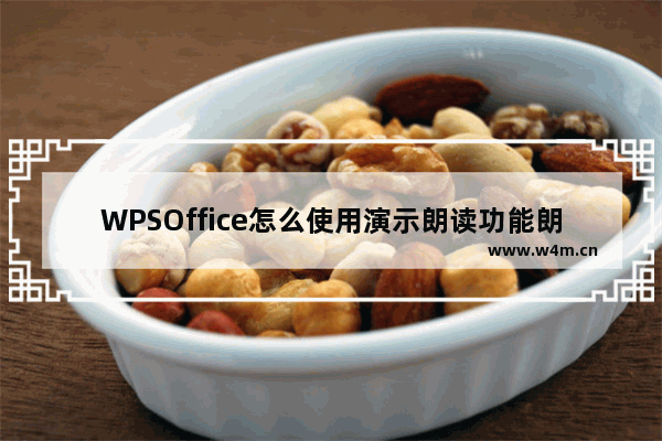 WPSOffice怎么使用演示朗读功能朗读文章？使用演示朗读功能朗读文章方法分享