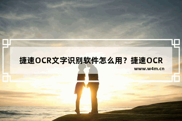 捷速OCR文字识别软件怎么用？捷速OCR文字识别软件方法介绍