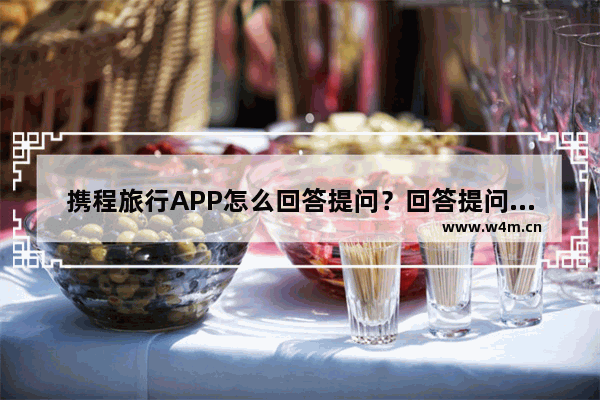 携程旅行APP怎么回答提问？回答提问操作方法说明