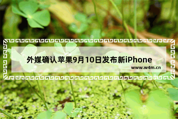 外媒确认苹果9月10日发布新iPhone 还有五款新品要要一同亮相