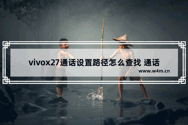 vivox27通话设置路径怎么查找 通话设置路径查找方式一览