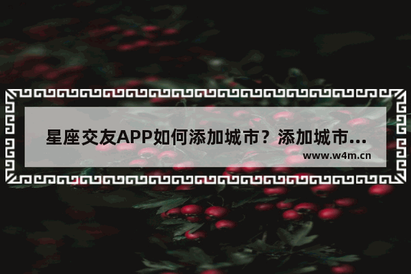 星座交友APP如何添加城市？添加城市的步骤分享