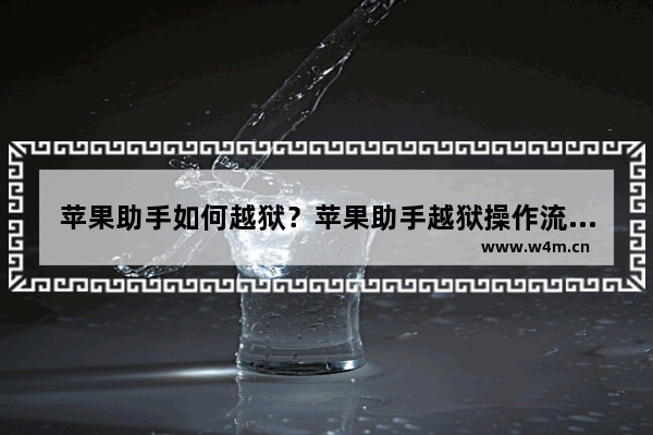 苹果助手如何越狱？苹果助手越狱操作流程一览