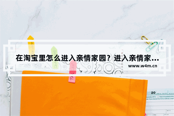 在淘宝里怎么进入亲情家园？进入亲情家园的方法讲解