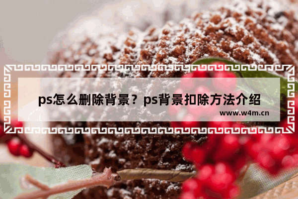 ps怎么删除背景？ps背景扣除方法介绍