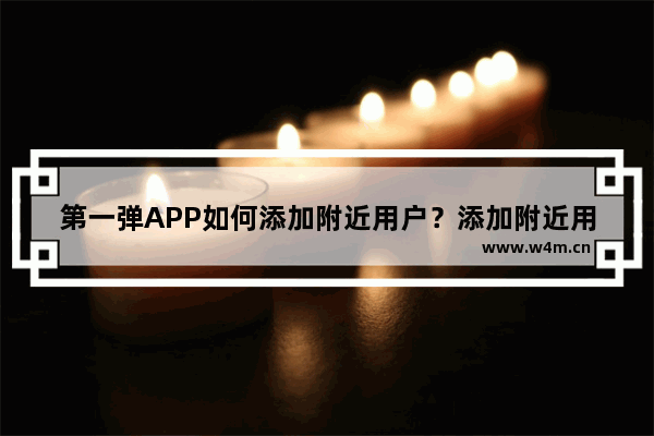 第一弹APP如何添加附近用户？添加附近用户的流程介绍