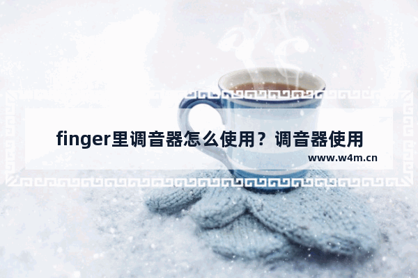 finger里调音器怎么使用？调音器使用步骤介绍