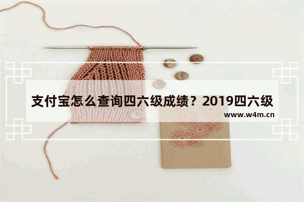 支付宝怎么查询四六级成绩？2019四六级成绩查询方法及入口图文教程