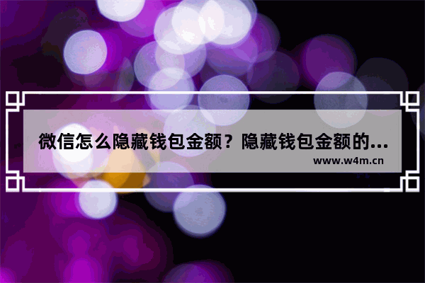 微信怎么隐藏钱包金额？隐藏钱包金额的方法介绍