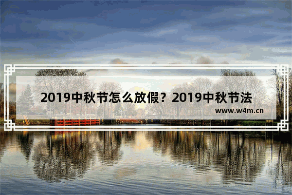 2019中秋节怎么放假？2019中秋节法定假日时间介绍