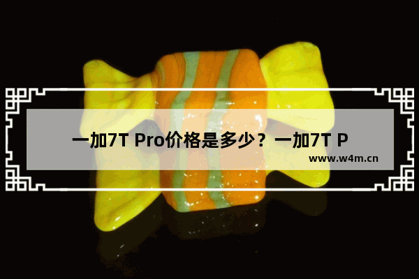 一加7T Pro价格是多少？一加7T Pro价格详情介绍