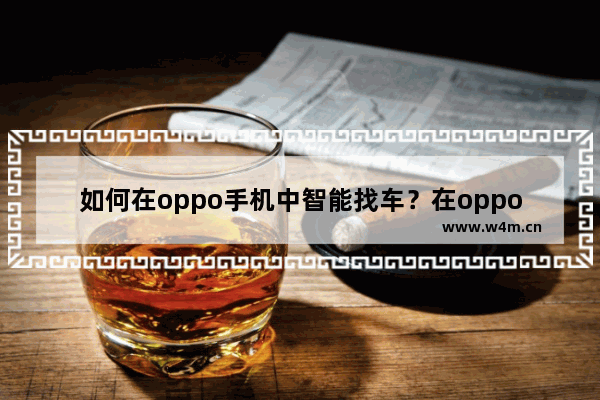 如何在oppo手机中智能找车？在oppo手机中智能找车的详细步骤分享