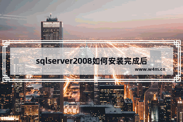 sqlserver2008如何安装完成后启动 安装完成后启动步骤分享