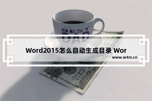 Word2015怎么自动生成目录 Word2015自动生成目录方法解析