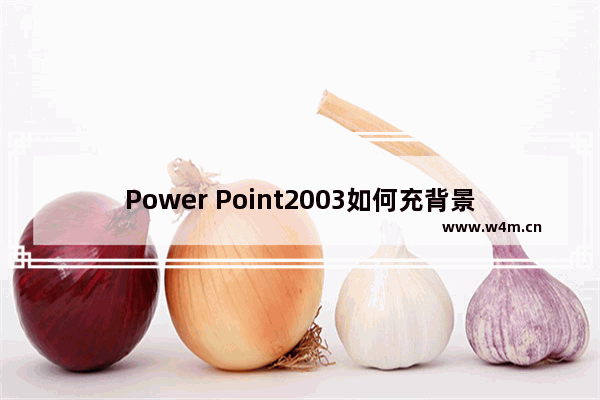 Power Point2003如何充背景颜色 Power Point2003填充背景颜色方法详解