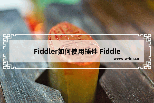 Fiddler如何使用插件 Fiddler使用插件步骤介绍