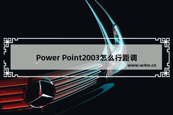 Power Point2003怎么行距调整 Power Point2003行距调整方法说明