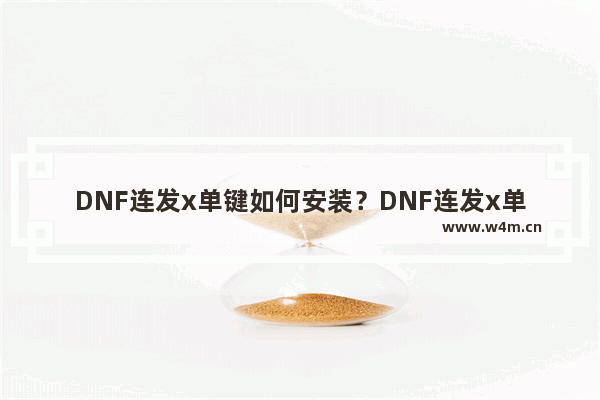 DNF连发x单键如何安装？DNF连发x单键安装步骤分享