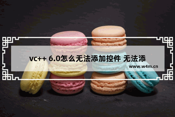 vc++ 6.0怎么无法添加控件 无法添加控件方法说明