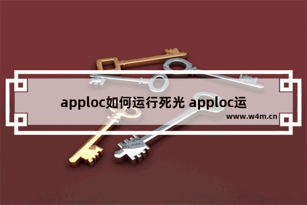 apploc如何运行死光 apploc运行死光步骤说明