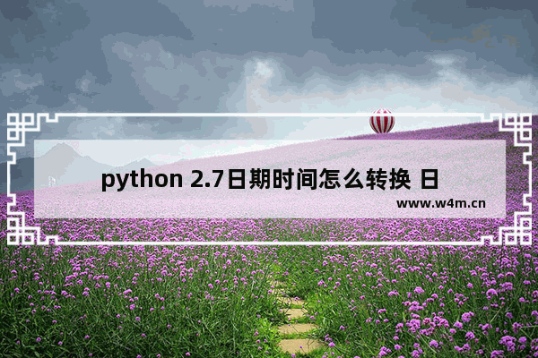 python 2.7日期时间怎么转换 日期时间转换流程分享