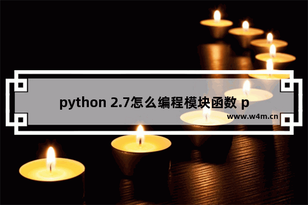 python 2.7怎么编程模块函数 python 2.7编程模块函数方法说明