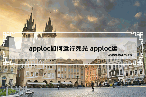 apploc如何运行死光 apploc运行死光流程说明