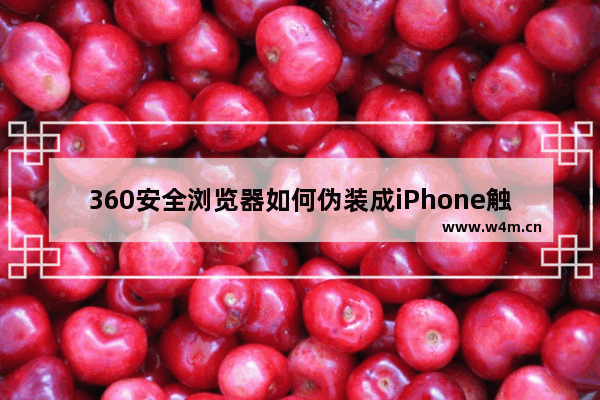 360安全浏览器如何伪装成iPhone触屏版空间？伪装成iPhone触屏版空间操作方法介绍