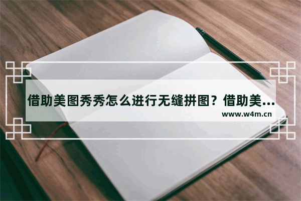 借助美图秀秀怎么进行无缝拼图？借助美图秀秀无缝拼图教程分享