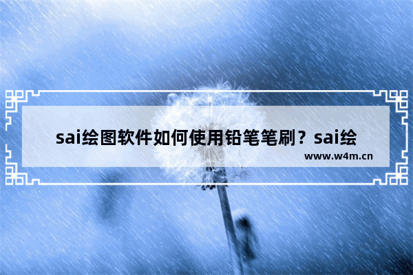 sai绘图软件如何使用铅笔笔刷？sai绘图软件使用铅笔笔刷操作方法介绍