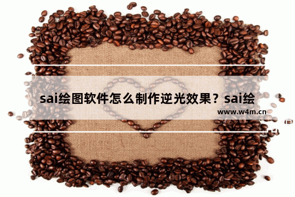 sai绘图软件怎么制作逆光效果？sai绘图软件制作逆光效果步骤解析