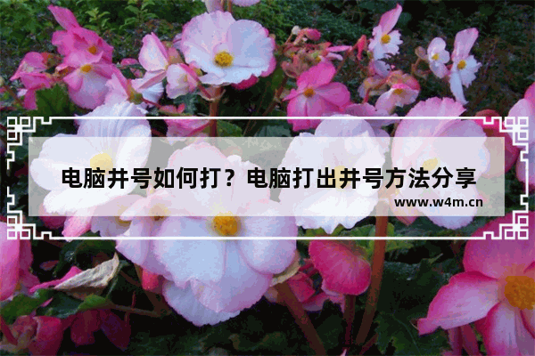 电脑井号如何打？电脑打出井号方法分享