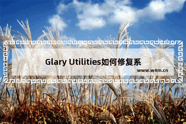 Glary Utilities如何修复系统文件 Glary Utilities修复系统文件方法说明