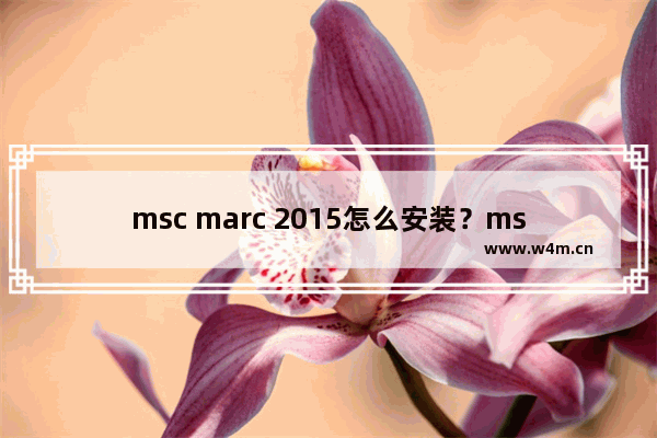 msc marc 2015怎么安装？msc marc 2015安装方法分享