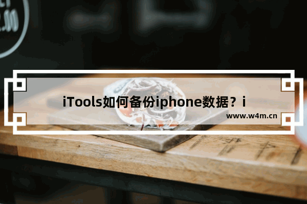 iTools如何备份iphone数据？iTools备份iphone数据步骤介绍