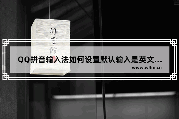 QQ拼音输入法如何设置默认输入是英文？设置默认输入是英文操作技巧介绍