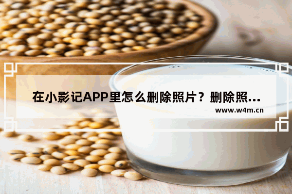 在小影记APP里怎么删除照片？删除照片的步骤分享