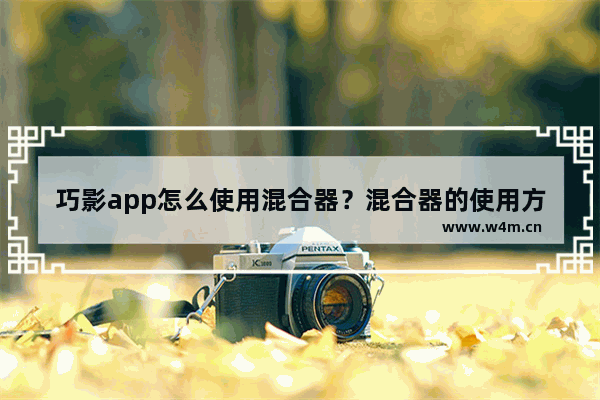 巧影app怎么使用混合器？混合器的使用方法说明