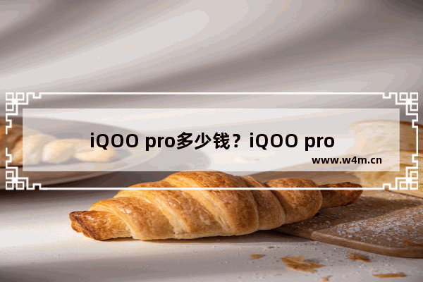 iQOO pro多少钱？iQOO pro配置一览