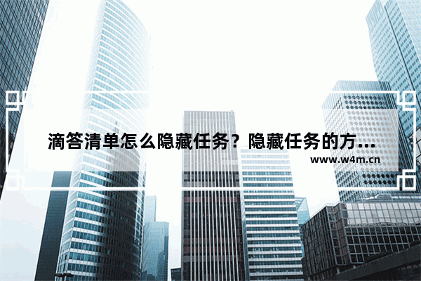 滴答清单怎么隐藏任务？隐藏任务的方法说明