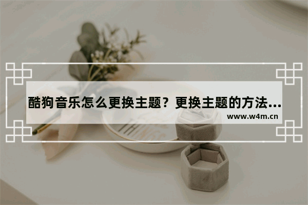 酷狗音乐怎么更换主题？更换主题的方法介绍