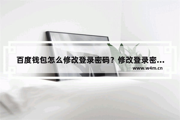 百度钱包怎么修改登录密码？修改登录密码的方法介绍