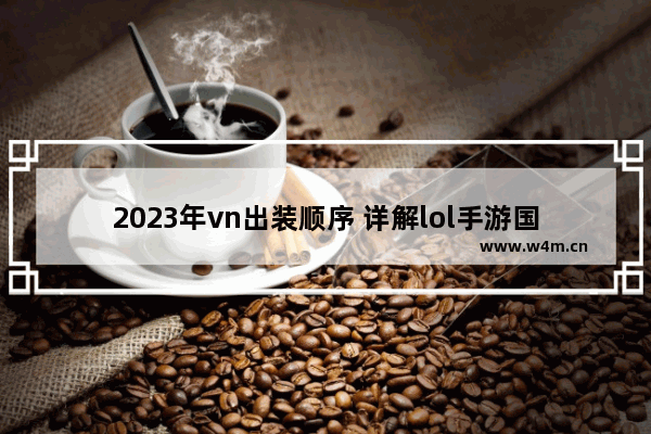 2023年vn出装顺序 详解lol手游国服vn最强出装