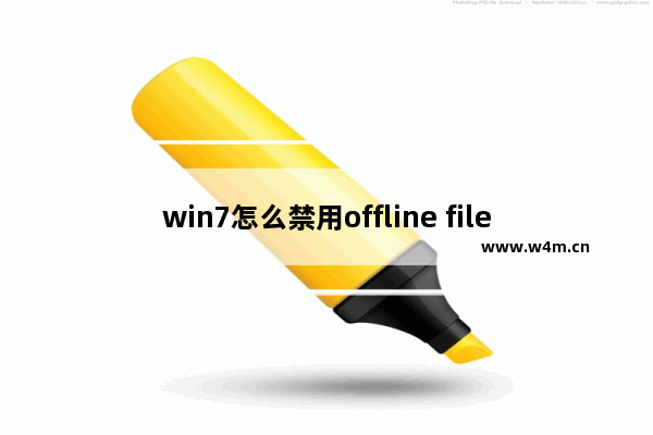 win7怎么禁用offline files服务 win7电脑禁用offline files服务操作方法介绍