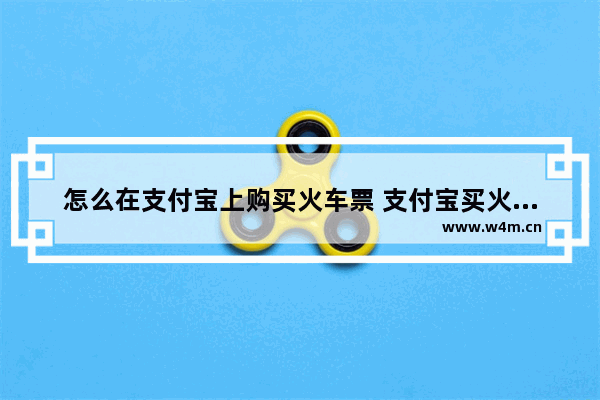 怎么在支付宝上购买火车票 支付宝买火车票方法说明