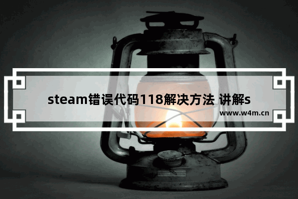 steam错误代码118解决方法 讲解steam进不去商店118解决方案