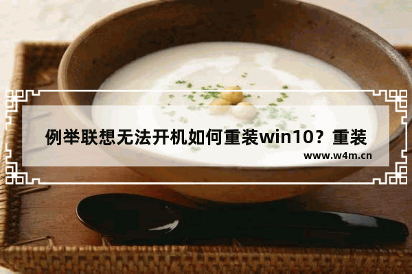 例举联想无法开机如何重装win10？重装win10的方法分享