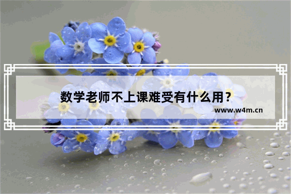 数学老师不上课难受有什么用？